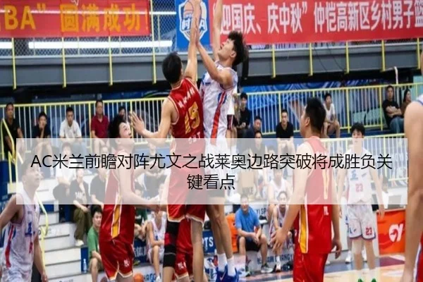 AC米兰前瞻对阵尤文之战莱奥边路突破将成胜负关键看点